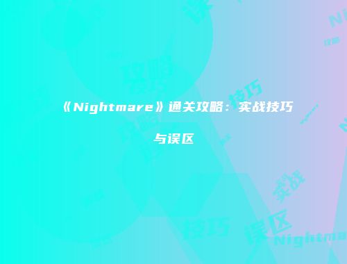 《Nightmare》通关攻略：实战技巧与误区