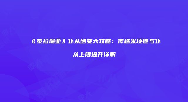 《泰拉瑞亚》仆从剑变大攻略：俾格米项链与仆从上限提升详解