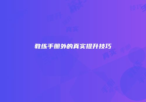 教练手册外的真实提升技巧