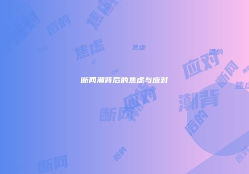 断网潮背后的焦虑与应对