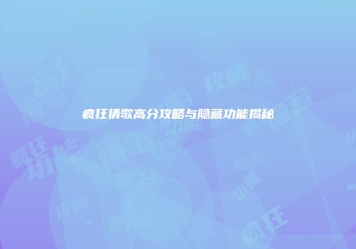 疯狂猜歌高分攻略与隐藏功能揭秘