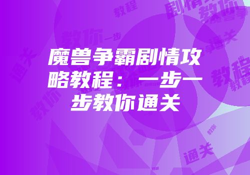 魔兽争霸剧情攻略教程：一步一步教你通关