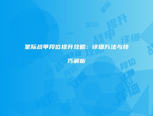星际战甲段位提升攻略：详细方法与技巧解析