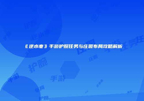 《逆水寒》手游护腕任务与庄园布局攻略解析