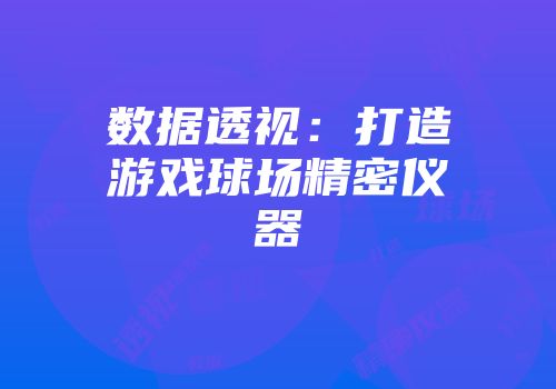 数据透视：打造游戏球场精密仪器