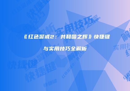 《红色警戒2：共和国之辉》快捷键与实用技巧全解析