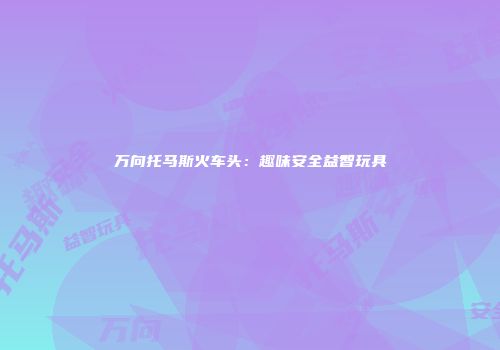 万向托马斯火车头：趣味安全益智玩具