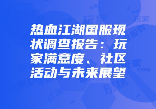 热血江湖国服现状调查报告：玩家满意度、社区活动与未来展望