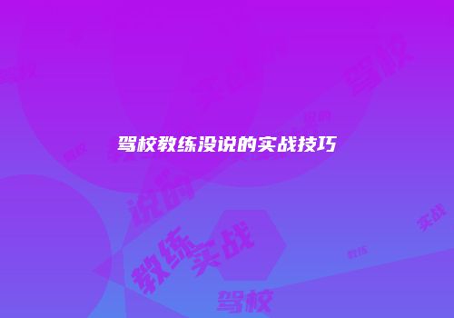驾校教练没说的实战技巧
