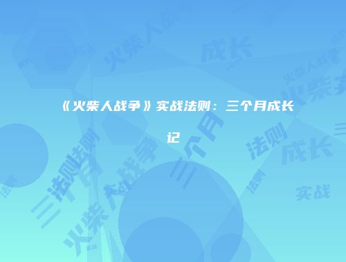 《火柴人战争》实战法则：三个月成长记