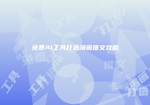 免费AI工具打造漫画推文攻略