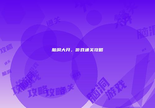 脑洞大开，游戏通关攻略