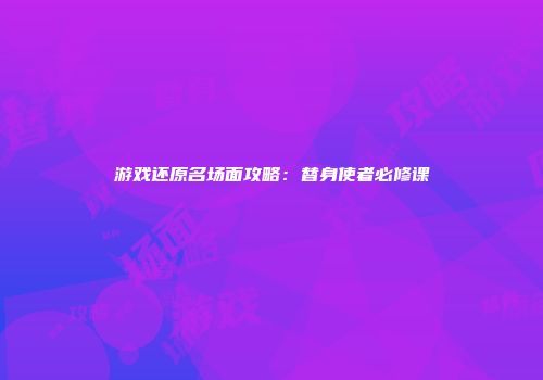 游戏还原名场面攻略：替身使者必修课