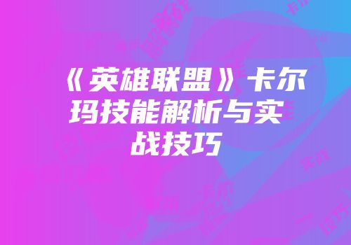 《英雄联盟》卡尔玛技能解析与实战技巧