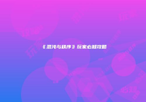 《混沌与秩序》玩家必知攻略
