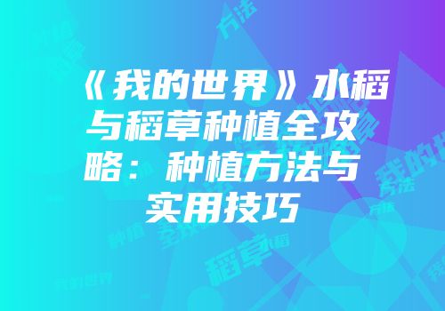 《我的世界》水稻与稻草种植全攻略：种植方法与实用技巧
