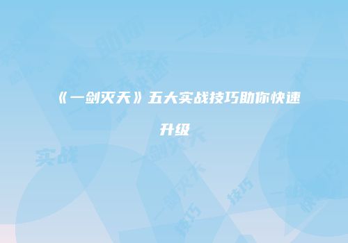 《一剑灭天》五大实战技巧助你快速升级