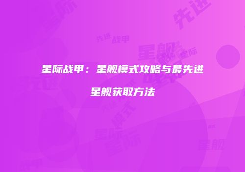 星际战甲：星舰模式攻略与最先进星舰获取方法