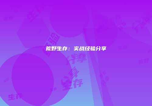 荒野生存：实战经验分享