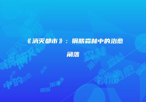 《消灭都市》：钢筋森林中的治愈角落