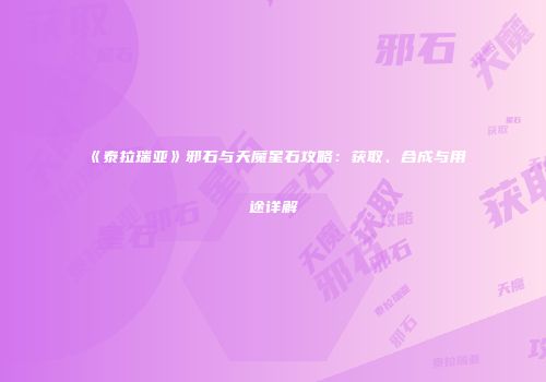 《泰拉瑞亚》邪石与天魔星石攻略：获取、合成与用途详解