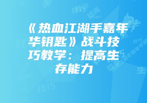 《热血江湖手嘉年华钥匙》战斗技巧教学：提高生存能力