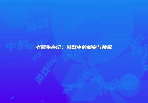 老鼠生存记：游戏中的蜕变与荣耀