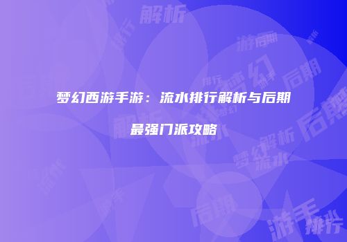 梦幻西游手游：流水排行解析与后期最强门派攻略