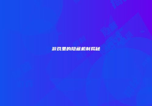 游戏里的隐藏机制揭秘