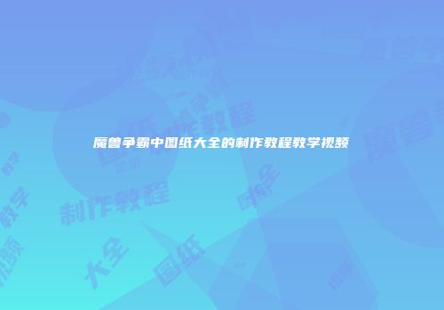 魔兽争霸中图纸大全的制作教程教学视频