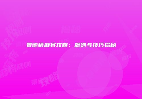景德镇麻将攻略：规则与技巧揭秘