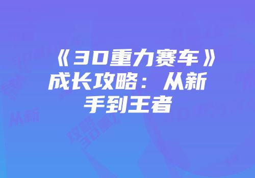 《3D重力赛车》成长攻略：从新手到王者