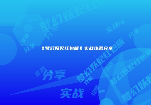 《梦幻妖妃红包版》实战攻略分享