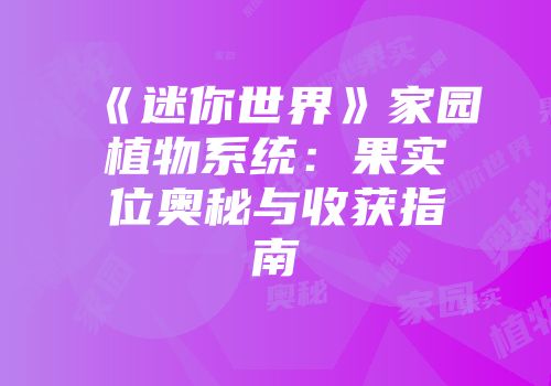《迷你世界》家园植物系统：果实位奥秘与收获指南