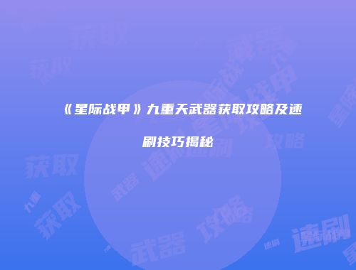 《星际战甲》九重天武器获取攻略及速刷技巧揭秘