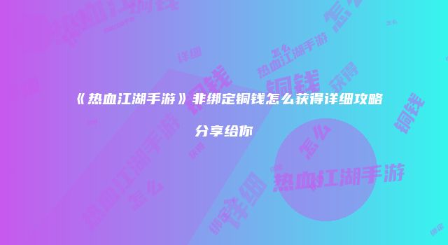 《热血江湖手游》非绑定铜钱怎么获得详细攻略分享给你