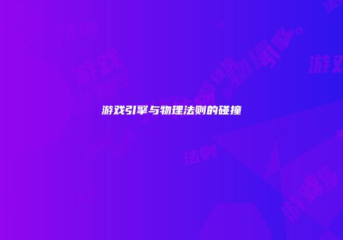 游戏引擎与物理法则的碰撞