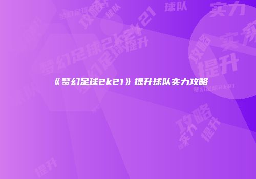 《梦幻足球2k21》提升球队实力攻略