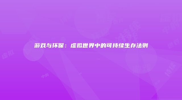 游戏与环保：虚拟世界中的可持续生存法则