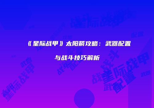 《星际战甲》太阳箭攻略：武器配置与战斗技巧解析