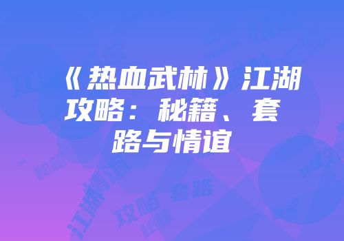 《热血武林》江湖攻略：秘籍、套路与情谊