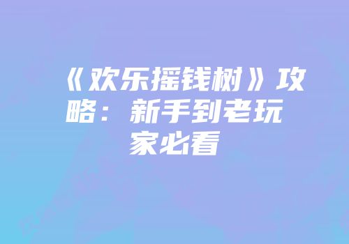 《欢乐摇钱树》攻略：新手到老玩家必看