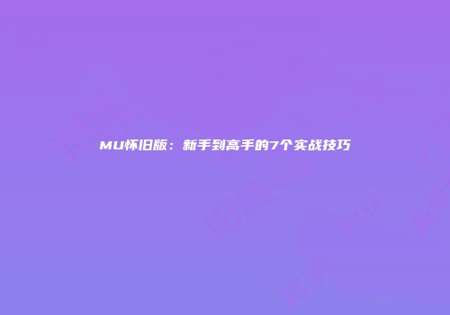 MU怀旧版：新手到高手的7个实战技巧