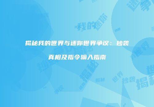 揭秘我的世界与迷你世界争议：抄袭真相及指令输入指南