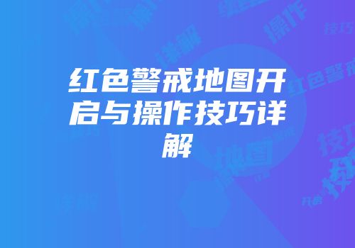 红色警戒地图开启与操作技巧详解