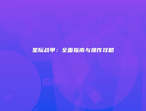 星际战甲：全面指南与操作攻略