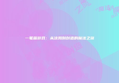 一笔画游戏：从涂鸦到创造的魔法之旅