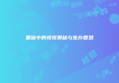 黑暗中的视觉奥秘与生存智慧