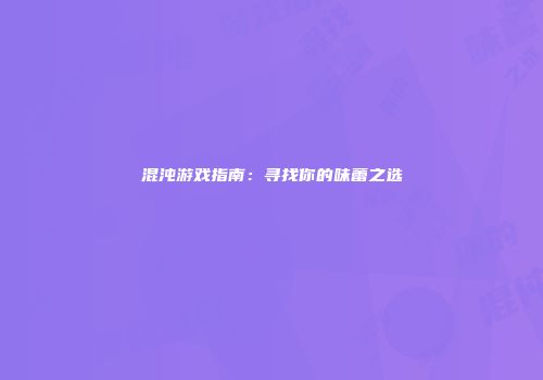 混沌游戏指南：寻找你的味蕾之选