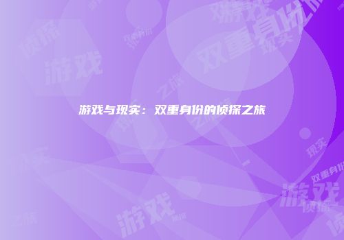 游戏与现实：双重身份的侦探之旅